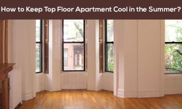 How to Keep Top Floor Apartment Cool in the Summer?